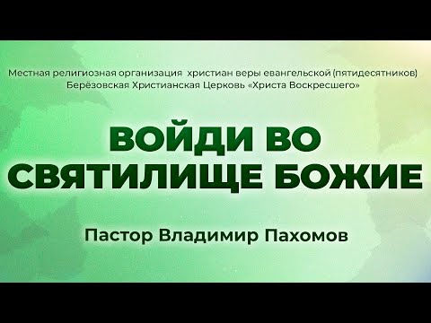 Видео: ВОЙДИ ВО СВЯТИЛИЩЕ БОЖИЕ | Пастор Владимир Пахомов (г. Берёзовский)