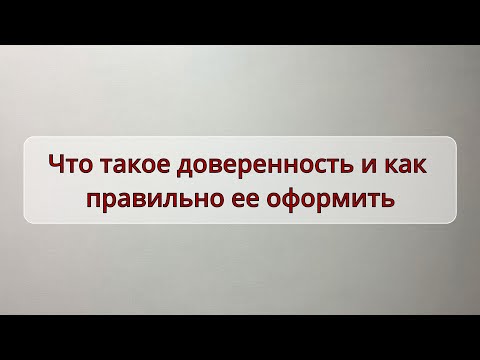 Видео: Что такое доверенность и как правильно ее оформить