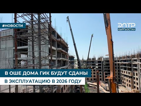 Видео: В ОШЕ ДОМА ГИК БУДУТ СДАНЫ В ЭКСПЛУАТАЦИЮ В 2026 ГОДУ