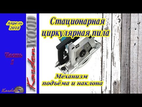 Видео: Стационарная циркулярная пила Часть 1 Механизм подъёма и наклона