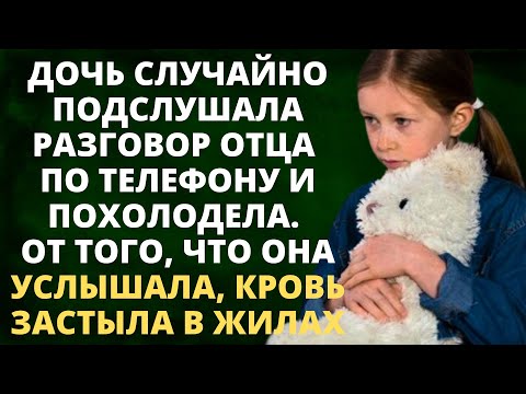 Видео: Дочь случайно подслушала разговор отца по телефону. От того, что она услышала, кровь застыла в жилах