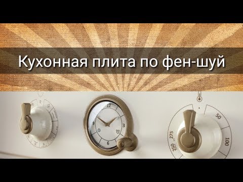 Видео: КУХОННАЯ ПЛИТА ПО ФЕН-ШУЙ