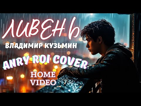 Видео: ЛИВЕНЬ - ВЛАДИМИР КУЗЬМИН (ANRY ROI COVER) ЛУЧШИЙ КАВЕР В ИНЕТЕ! #ливень #кузьмин