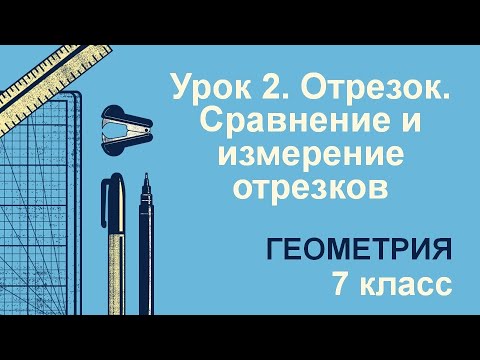 Видео: 7 класс. Геометрия. Урок 2. Отрезок. Сравнение и измерение отрезков: теория