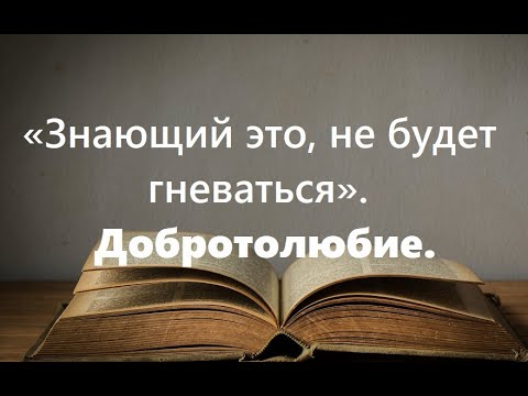 Видео: Много из случающегося с нами, не просто так. Знающий это, не будет гневаться. Добротолюбие.