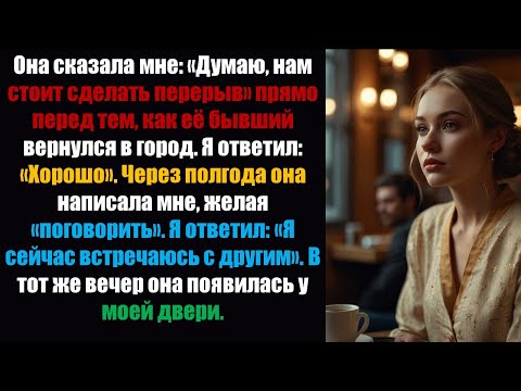Видео: Она сказала мне: «Думаю, нам стоит сделать перерыв» прямо перед тем, как её бывший вернулся в город.