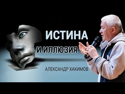Видео: Истина и иллюзия. Александр Хакимов