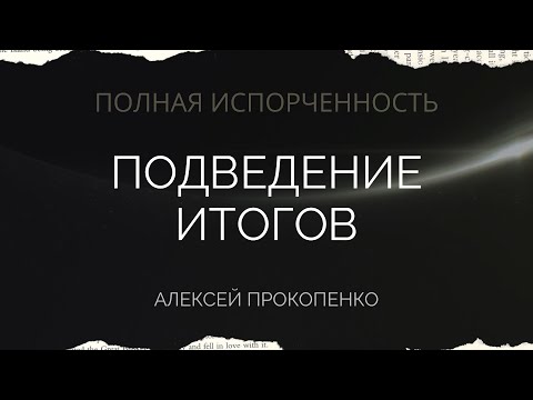 Видео: Подведение итогов | Полная испорченность | Алексей Прокопенко