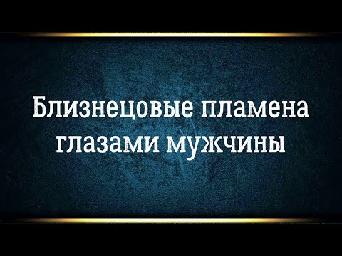 Видео: Близнецовые пламена мужской взгляд. Чувствует ли он то же самое?