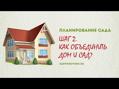 Видео: Планирование сада. Шаг 2. Как объединить дом и сад