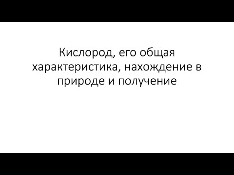 Видео: Урок 22. Кислород, его общая характеристика, нахождение в природе и получение (8 класс)