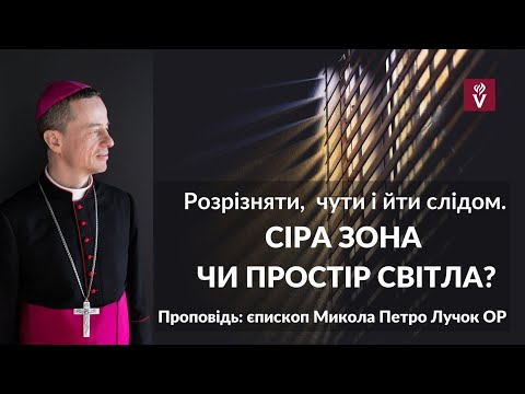 Видео: Розрізняти,  чути і йти слідом. Сіра зона чи простір Світла? Проповідь: єпископ Микола Петро Лучок