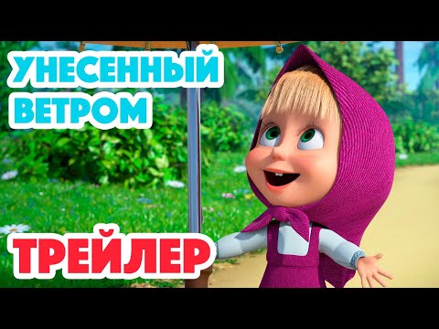 Видео: Маша и Медведь 2023 😉🌂 Унесенный ветром (Трейлер) 👱‍♀️🐻 Новая серия 21 сентября!