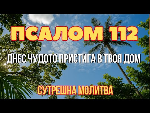 Видео: СУТРЕШНА МОЛИТВА С ПСАЛОМ 112 | ОТКРИЙ СКРИТОТО ЧУДО ЗА ТВОЯ ДОМ