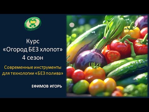 Видео: Курс "Огород БЕЗ хлопот"_4 сезон. Современные инструменты для технологии «БЕЗ полива». Ефимов Игорь