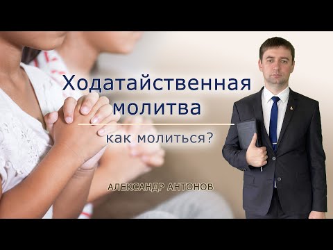 Видео: Ходатайственная молитва - как молиться? | Проповедь о молитве за других | Александр Антонов