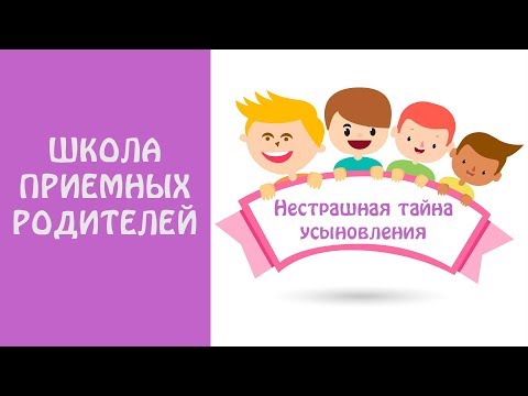 Видео: Школа приемных родителей. "Нестрашная тайна усыновления"