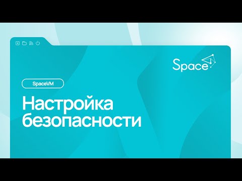 Видео: Настройка безопасности в облачной платформе SpaceVM