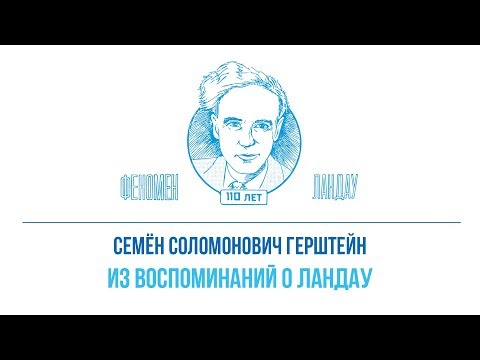 Видео: Феномен Ландау. Семён Соломонович Герштейн - "Из воспоминаний о Ландау"
