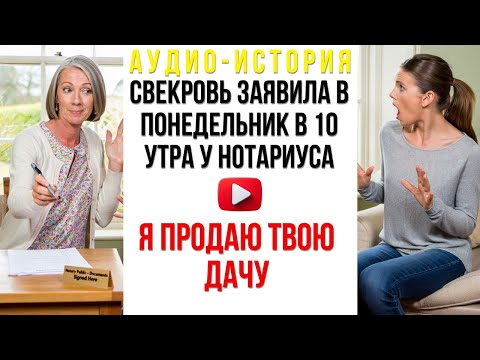 Видео: Свекровь заявила В понедельник в 10 утра у нотариуса, я продаю твою дачу...