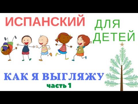 Видео: Испанский язык для детей. Как я выгляжу .Часть 1 - части тела.