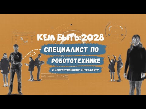 Видео: Кем быть: 2028. СПЕЦИАЛИСТ ПО РОБОТОТЕХНИКЕ И ИСКУССТВЕННОМУ ИНТЕЛЛЕКТУ