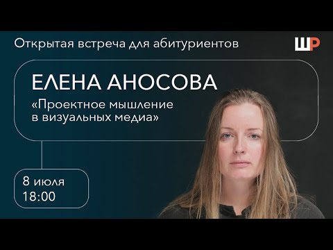 Видео: «Проектное мышление в визуальных медиа» — встреча Елены Аносовой с абитуриентами