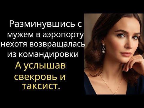 Видео: Разминувшись с мужем в аэропорту, нехотя возвращалась из командировки… А услышав свекровь и таксист.