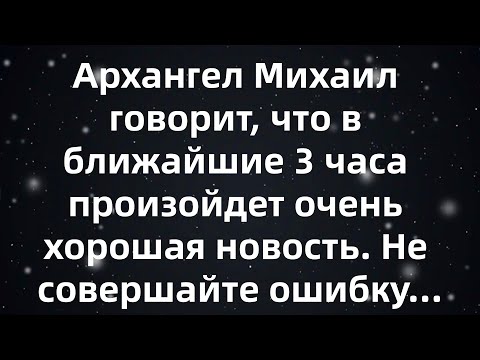Видео: Архангел Михаил говорит, что в ближайшие 3 часа произойдет очень хорошая новость  Не совершайте...