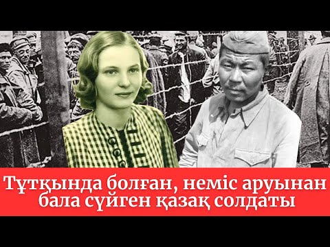 Видео: Тұтқында болған, неміс аруынан бала сүйген қазақ солдаты