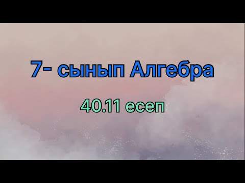 Видео: 7 сынып алгебра 40.11 есеп