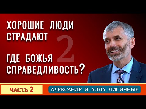 Видео: ХОРОШИЕ ЛЮДИ СТРАДАЮТ. ГДЕ БОЖЬЯ СПРАВЕДЛИВОСТЬ? | часть 2 | Александр и Алла Лисичный