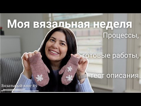 Видео: Эпизод 9 🧶 Моя вязальная неделя: процессы, готовые работы, тест описания