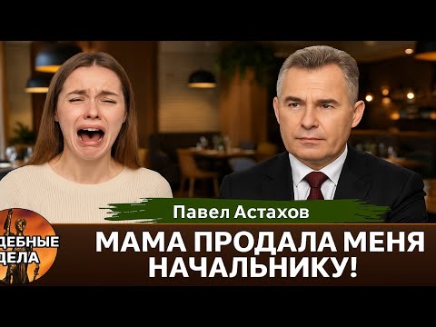 Видео: Мама продала меня начальнику! Судебные дела с Павлом Астаховым! Как Избежать Судебные дела?