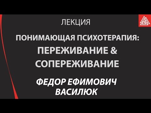 Видео: Понимающая психотерапия, переживание и сопереживание.  Василюк Ф. Е.