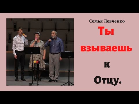 Видео: Ты взываешь к Отцу. Семья Левченко.