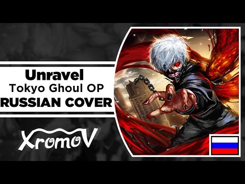 Видео: Tokyo Ghoul OP - Unravel на русском (RUSSIAN COVER XROMOV & Руслан Утюг)