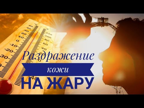 Видео: ЖАРА! Раздражение кожи на жару!