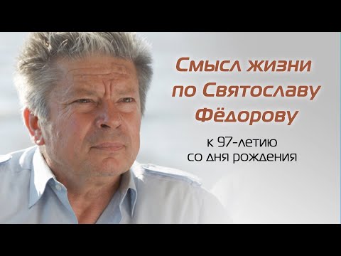 Видео: Смысл жизни по Святославу Федорову
