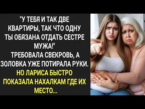 Видео: У тебя и так две квартиры, так что одну ты обязана отдать сестре мужа! Требовала свекровь у Ларисы.