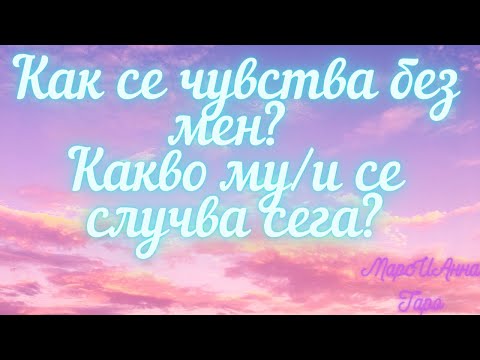 Видео: Как се чувства без мен? Какво му се случва сега?/ Таро гадание онлайн