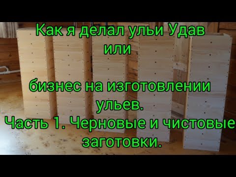 Видео: Как я делал ульи Удав или бизнес на изготовлении ульев. Часть 1. Черновые и чистовые заготовки.