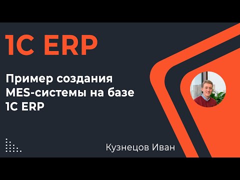 Видео: Пример создания MES  на базе 1С ERP