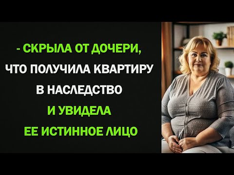 Видео: Скрыла от дочери, что получила квартиру в наследство стоимостью 5 млн рублей. Когда дочь узнала...