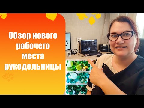 Видео: Обзор рабочего места рукодельницы дома, где хранить фурнитуру, какие органайзеры купить