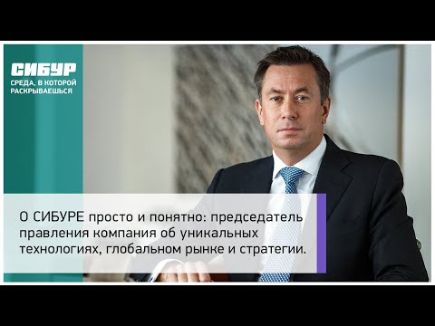 Видео: О СИБУРе просто и понятно: глава компании об уникальных технологиях, глобальном рынке и стратегии