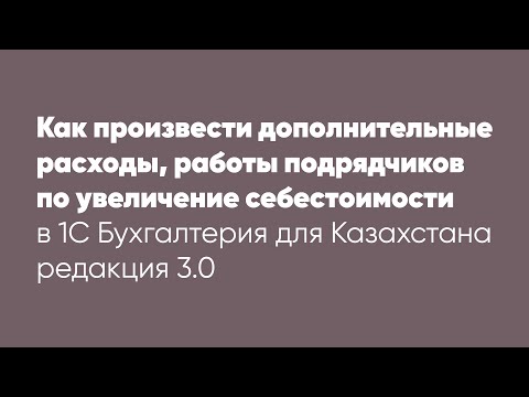 Видео: Как произвести дополнительные расходы, работы подрядчиков по увеличение себестоимости в облачной 1С