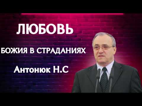 Видео: ПРОПОВЕДЬ//ЛЮБОВЬ БОЖИЯ В СТРАДАНИЯХ//АНТАНЮК Н.С