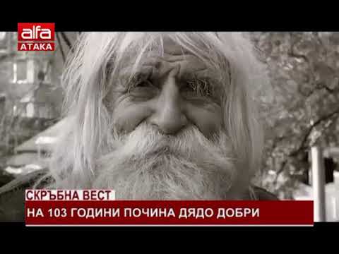 Видео: Скръбна вест. На 103 години почина Дядо Добри /14.02.2018 г./
