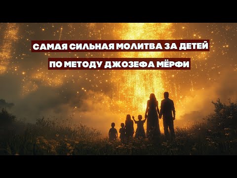 Видео: Сильная молитва за детей | Метод Джозефа Мёрфи | Защита и свет